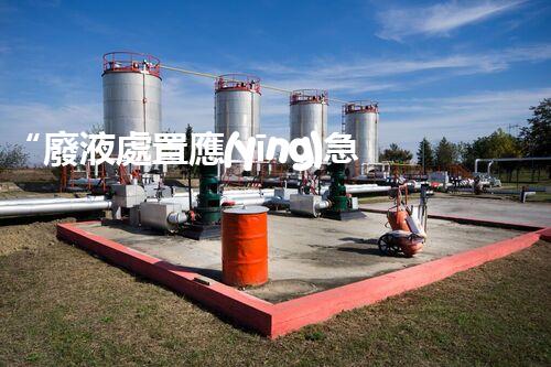 “廢液處置應(yīng)急預(yù)案，綠色守護(hù)，安全無憂新篇章”